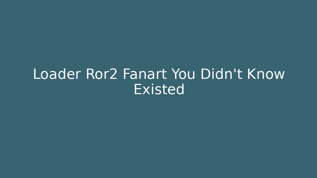 Loader Ror2 Fanart You Didn't Know Existed