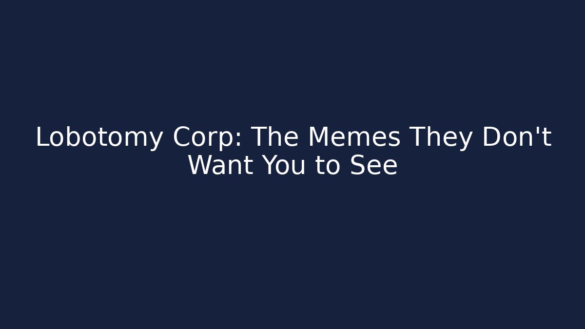 Lobotomy Corp: The Memes They Don't Want You to See
