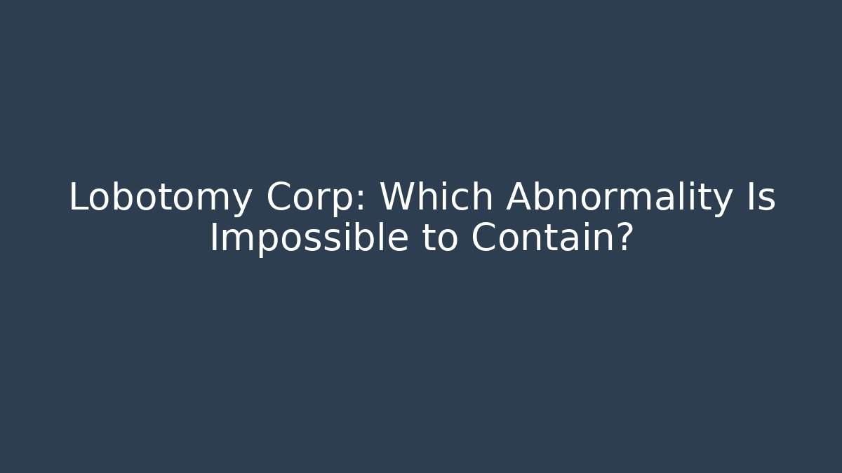 Lobotomy Corp: Which Abnormality Is Impossible to Contain?