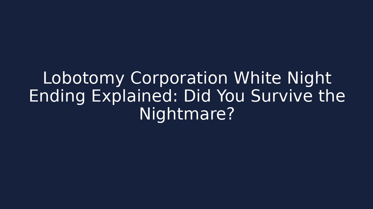 Lobotomy Corporation White Night Ending Explained: Did You Survive the Nightmare?