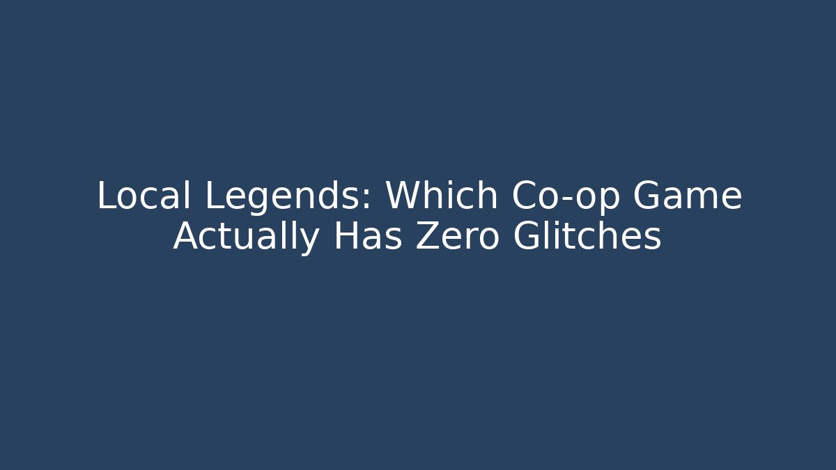 Local Legends: Which Co-op Game Actually Has Zero Glitches