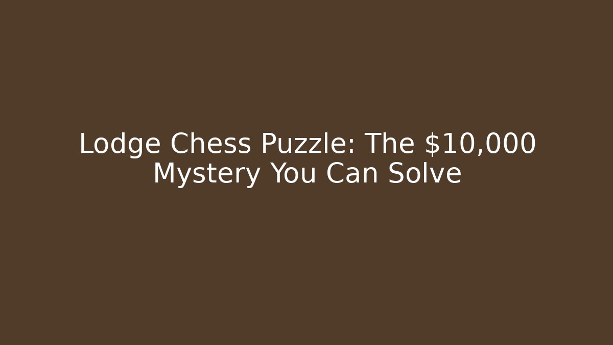 Lodge Chess Puzzle: The $10,000 Mystery You Can Solve