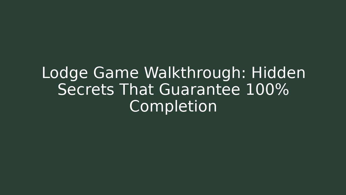 Lodge Game Walkthrough: Hidden Secrets That Guarantee 100% Completion - Boomer Naturals