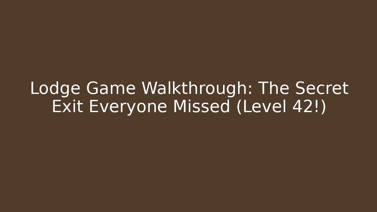 Lodge Game Walkthrough: The Secret Exit Everyone Missed (Level 42!)