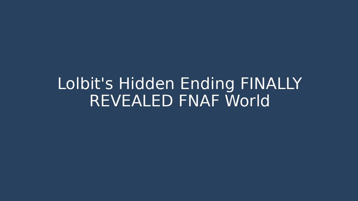 Lolbit's Hidden Ending FINALLY REVEALED FNAF World