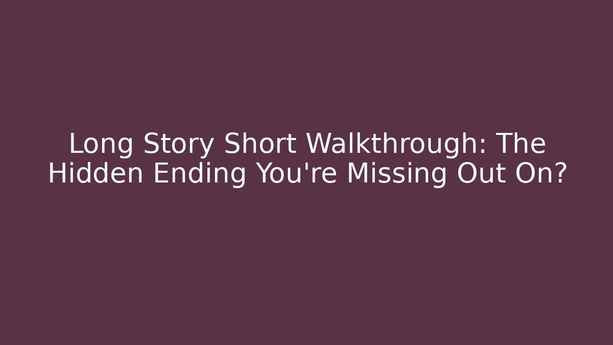 Long Story Short Walkthrough: The Hidden Ending You're Missing Out On? - Boomer Naturals