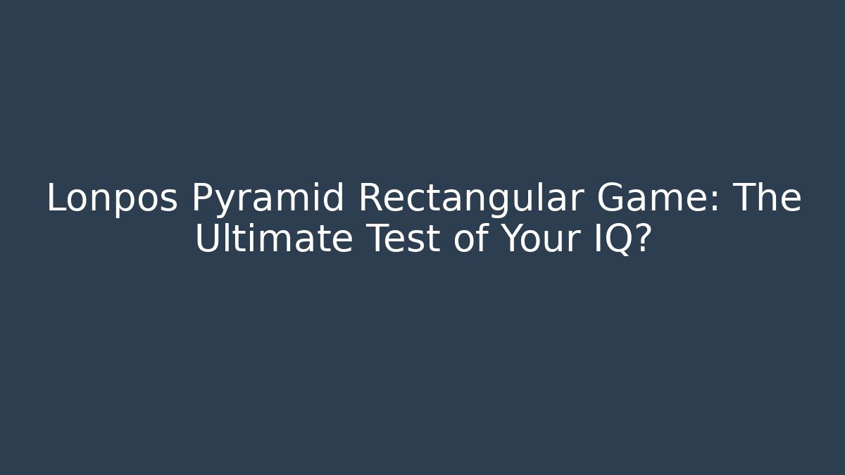 Lonpos Pyramid Rectangular Game: The Ultimate Test of Your IQ?