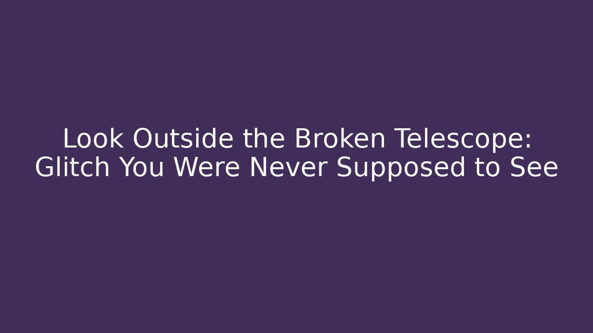Look Outside the Broken Telescope: Glitch You Were Never Supposed to See