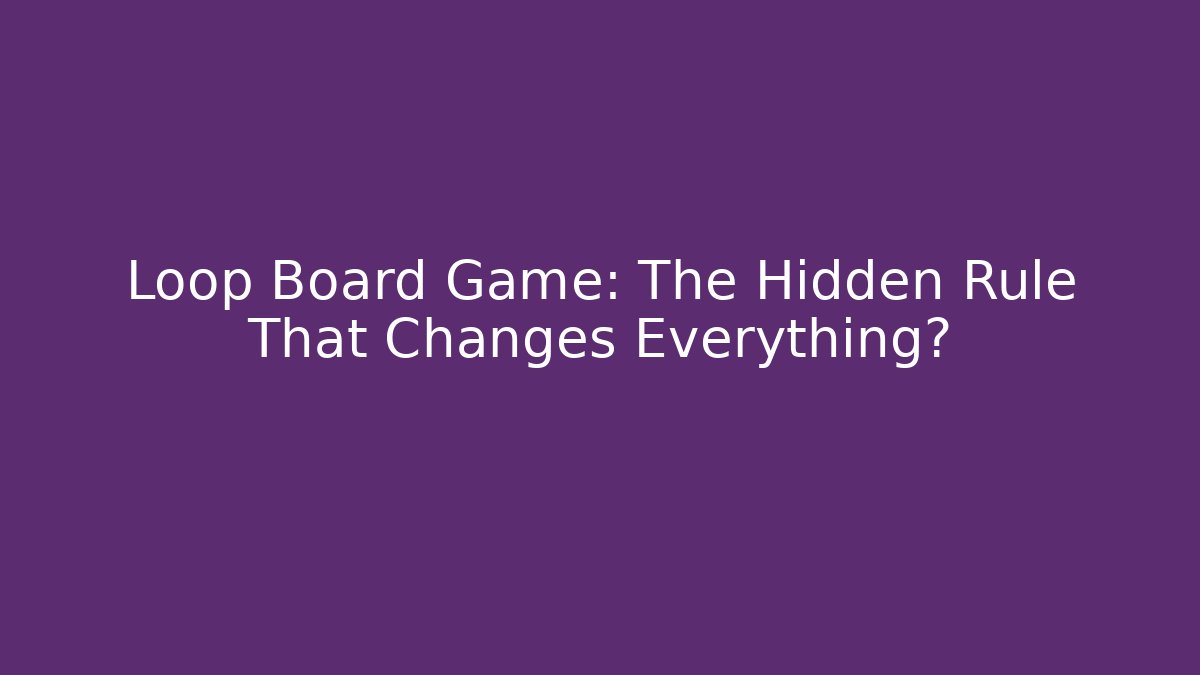 Loop Board Game: The Hidden Rule That Changes Everything? - Boomer Naturals