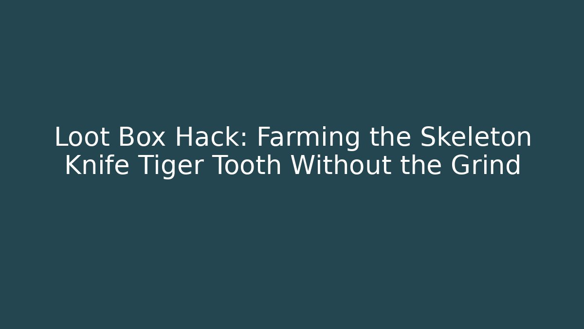 Loot Box Hack: Farming the Skeleton Knife Tiger Tooth Without the Grind