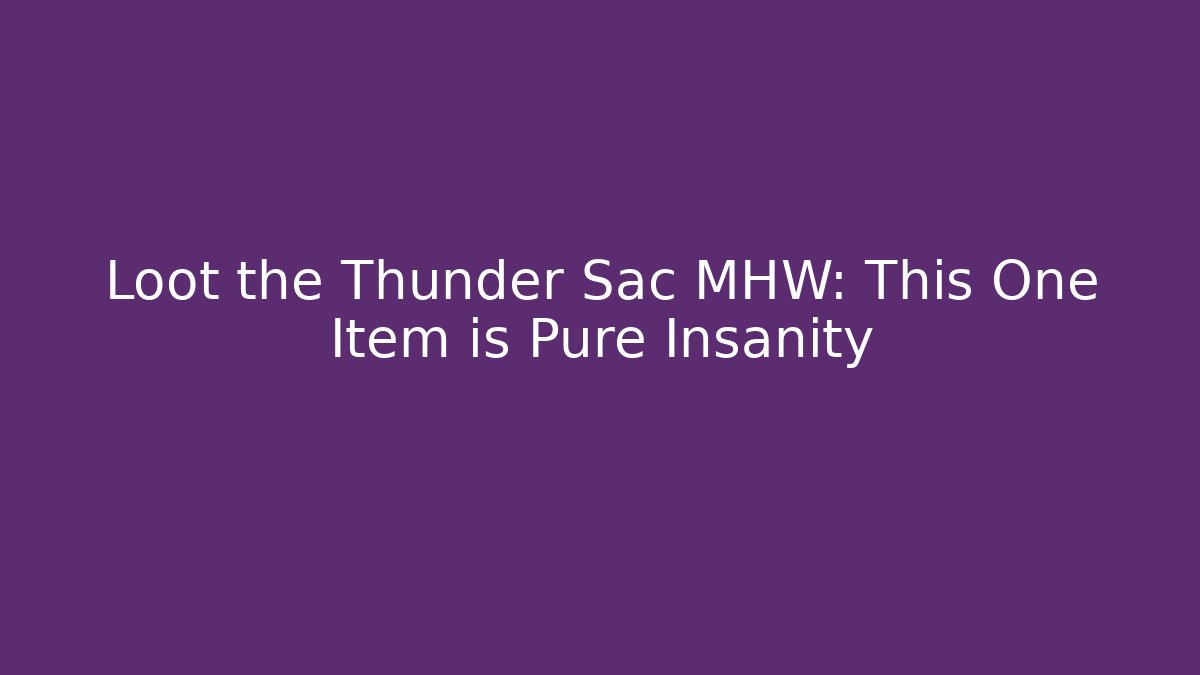 Loot the Thunder Sac MHW: This One Item is Pure Insanity