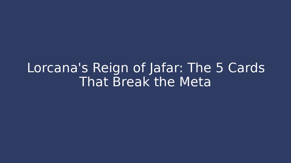 Lorcana's Reign of Jafar: The 5 Cards That Break the Meta