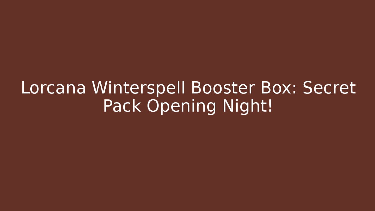 Lorcana Winterspell Booster Box: Secret Pack Opening Night!