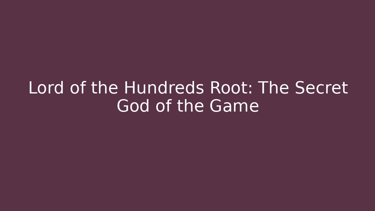 Lord of the Hundreds Root: The Secret God of the Game