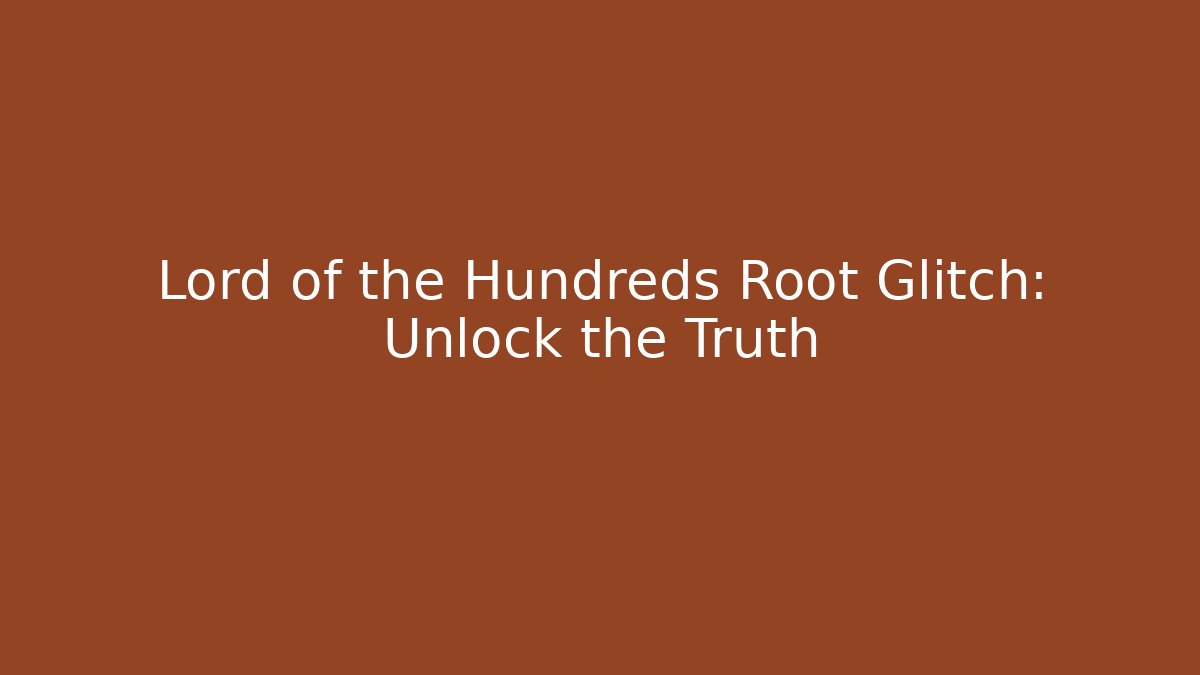 Lord of the Hundreds Root Glitch: Unlock the Truth