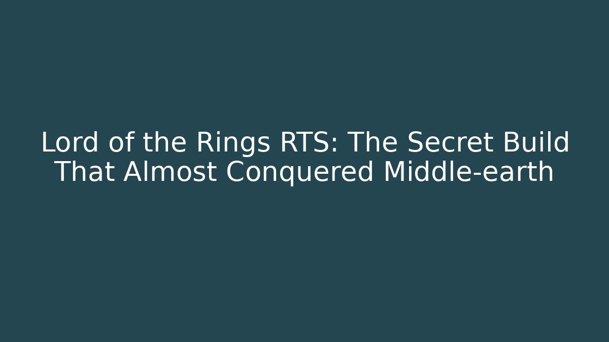 Lord of the Rings RTS: The Secret Build That Almost Conquered Middle-earth