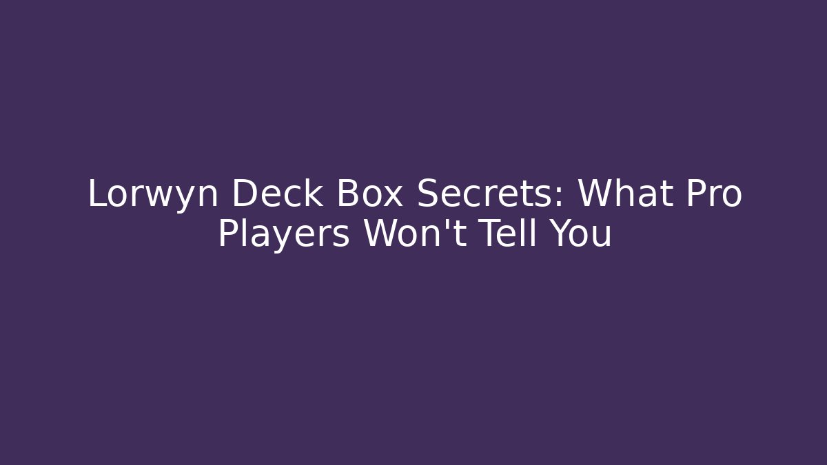 Lorwyn Deck Box Secrets: What Pro Players Won’t Tell You