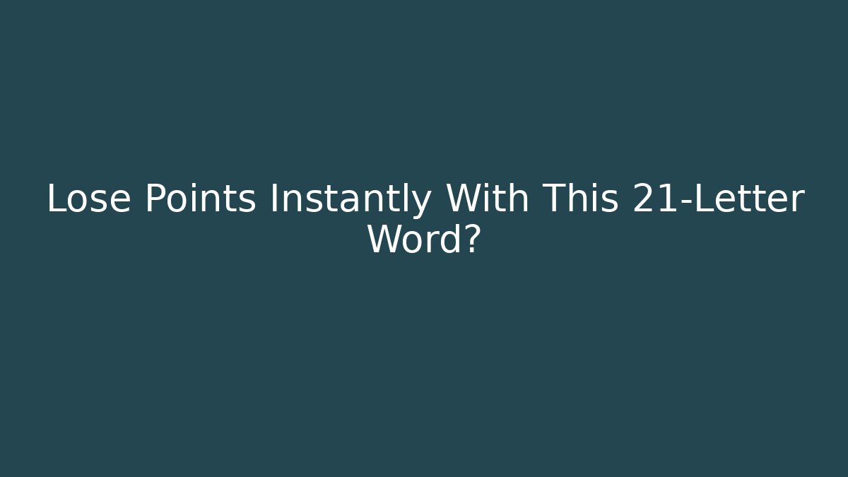 Lose Points Instantly With This 21-Letter Word?