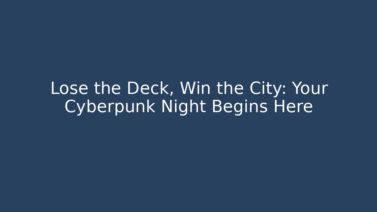 Lose the Deck, Win the City: Your Cyberpunk Night Begins Here