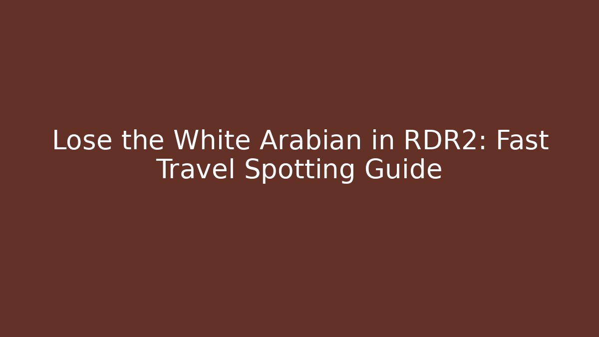 Lose the White Arabian in RDR2: Fast Travel Spotting Guide - Boomer Naturals