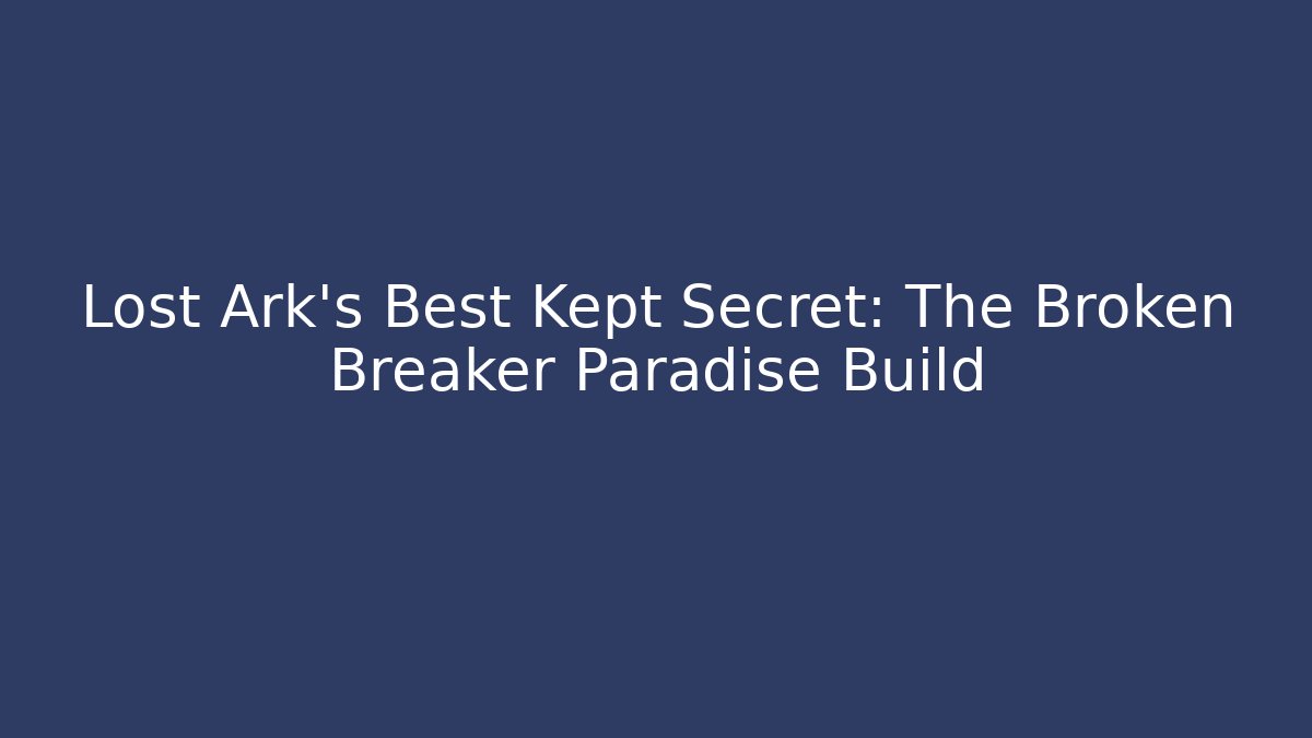 Lost Ark's Best Kept Secret: The Broken Breaker Paradise Build