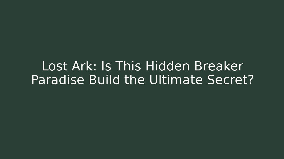 Lost Ark: Is This Hidden Breaker Paradise Build the Ultimate Secret?