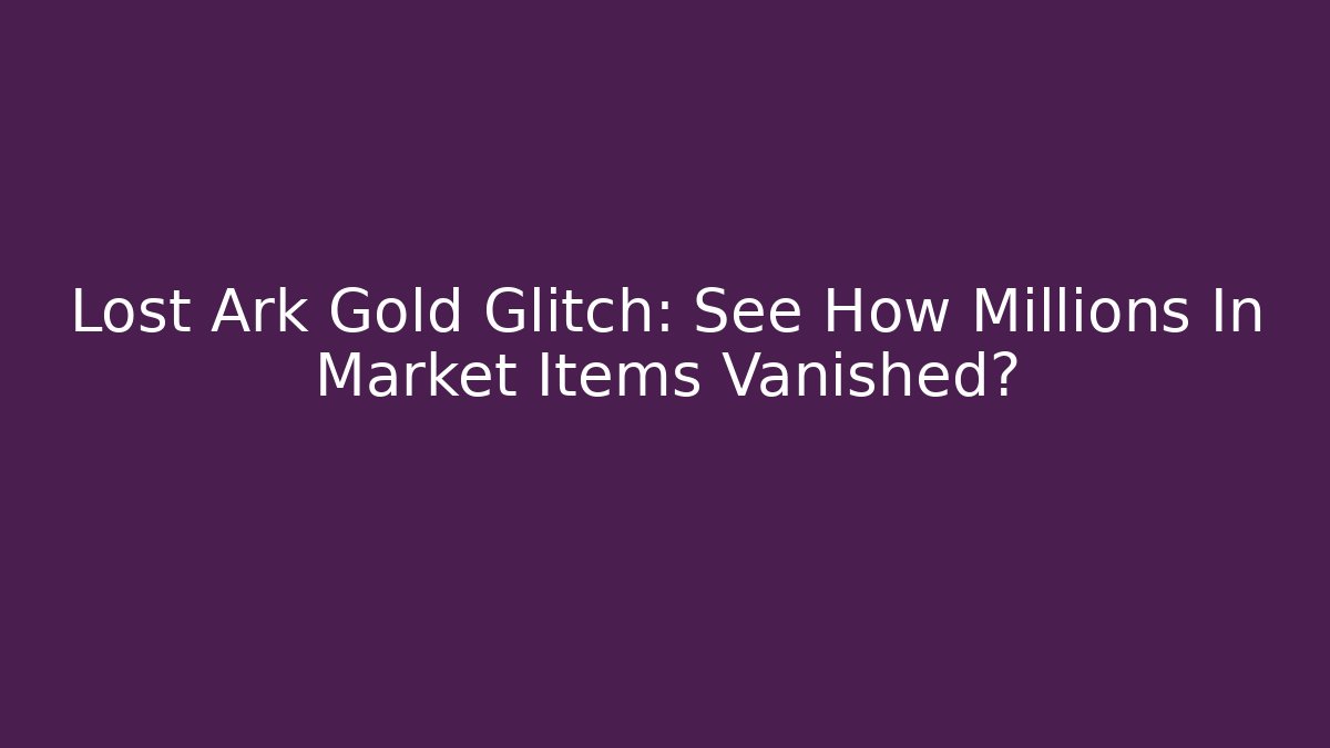 Lost Ark Gold Glitch: See How Millions In Market Items Vanished?