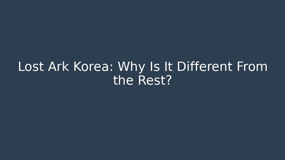 Lost Ark Korea: Why Is It Different From the Rest?