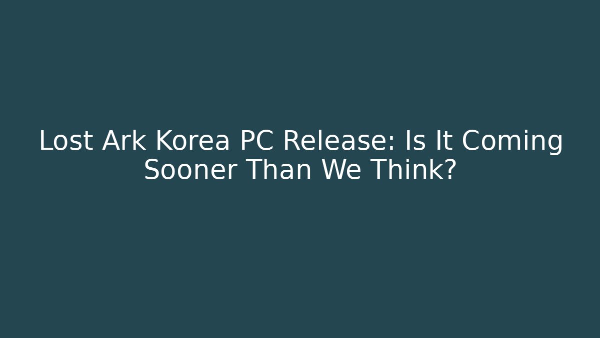 Lost Ark Korea PC Release: Is It Coming Sooner Than We Think?