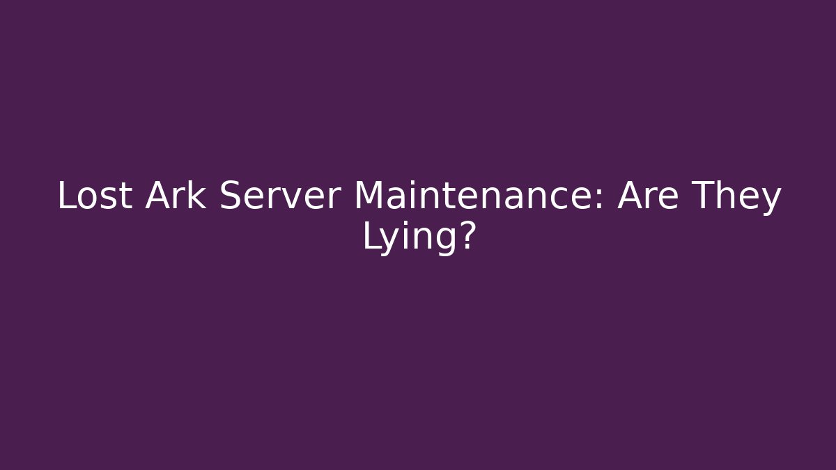Lost Ark Server Maintenance: Are They Lying?