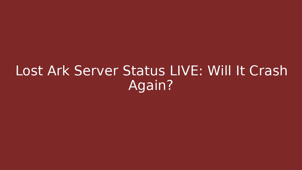 Lost Ark Server Status LIVE: Will It Crash Again?