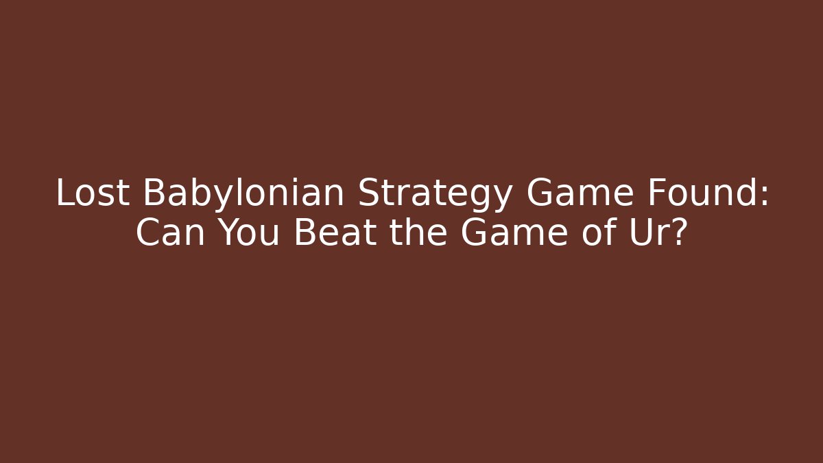Lost Babylonian Strategy Game Found: Can You Beat the Game of Ur?