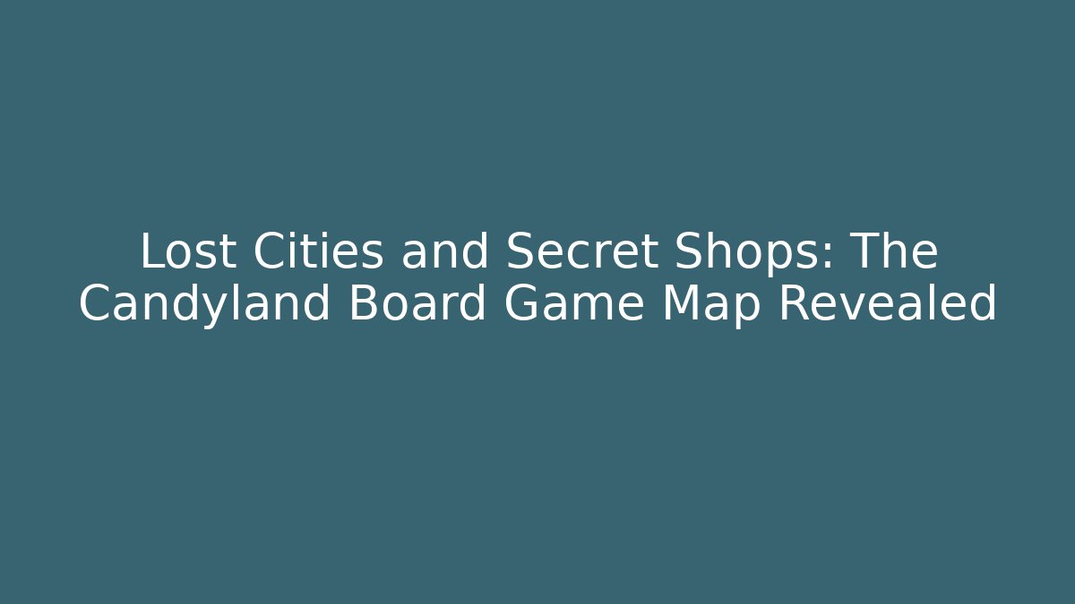 Lost Cities and Secret Shops: The Candyland Board Game Map Revealed