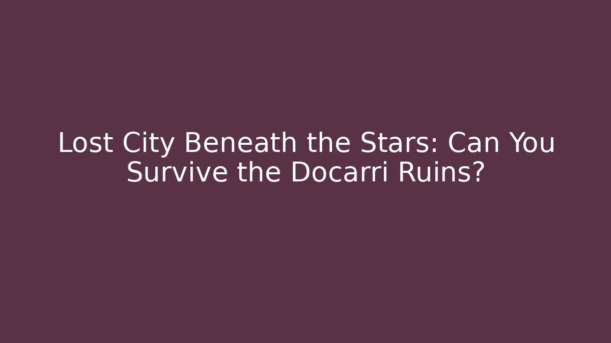 Lost City Beneath the Stars: Can You Survive the Docarri Ruins?