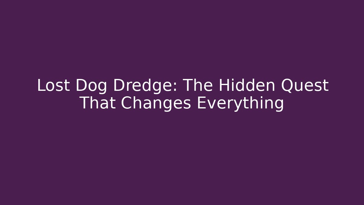 Lost Dog Dredge: The Hidden Quest That Changes Everything - Boomer Naturals