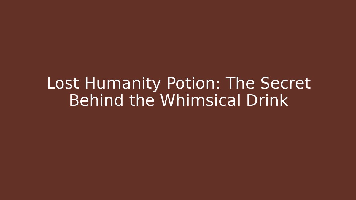 Lost Humanity Potion: The Secret Behind the Whimsical Drink