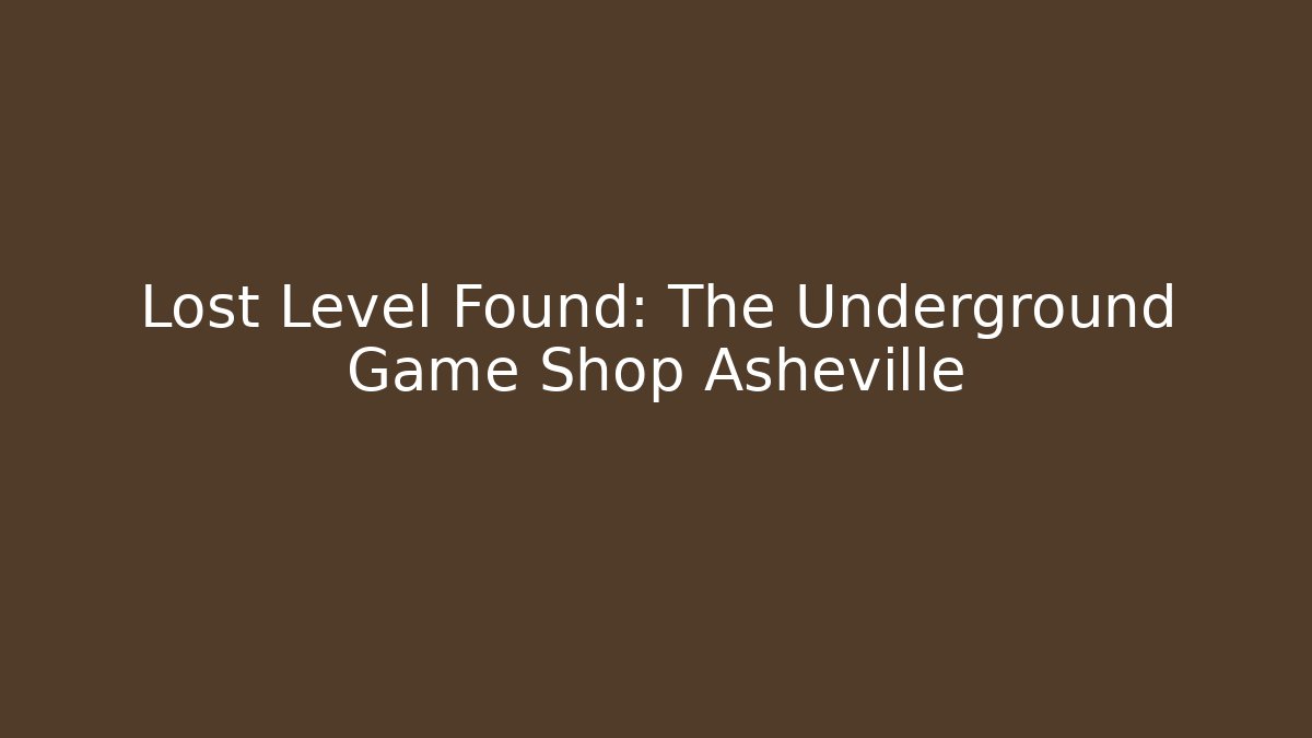 Lost Level Found: The Underground Game Shop Asheville