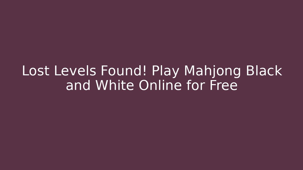Lost Levels Found! Play Mahjong Black and White Online for Free