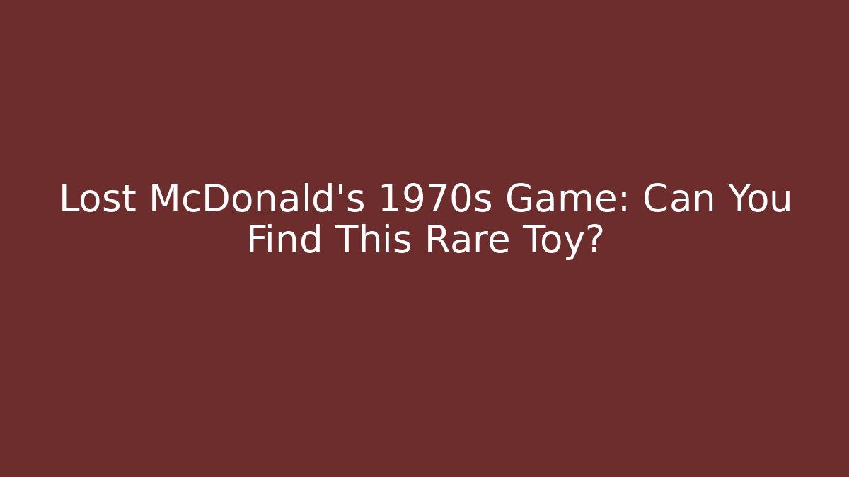Lost McDonald's 1970s Game: Can You Find This Rare Toy?