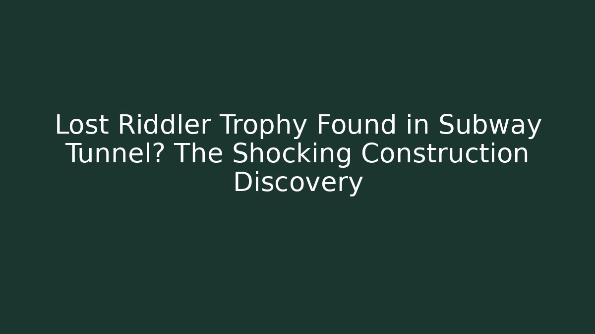 Lost Riddler Trophy Found in Subway Tunnel? The Shocking Construction Discovery