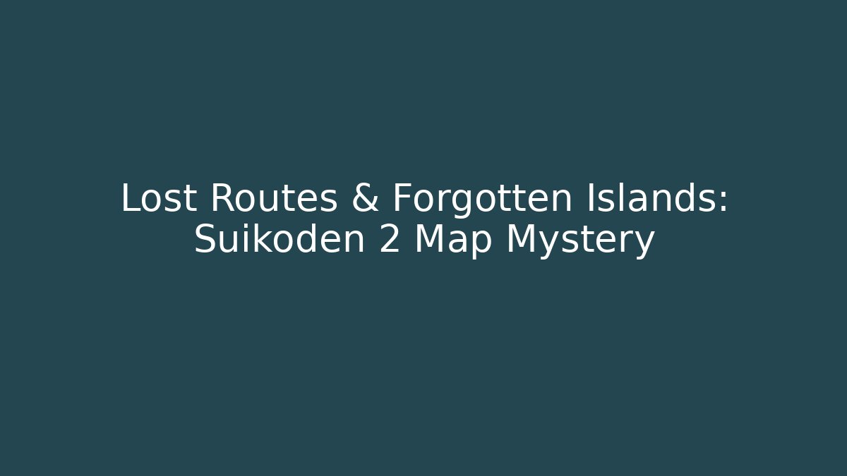 Lost Routes & Forgotten Islands: Suikoden 2 Map Mystery