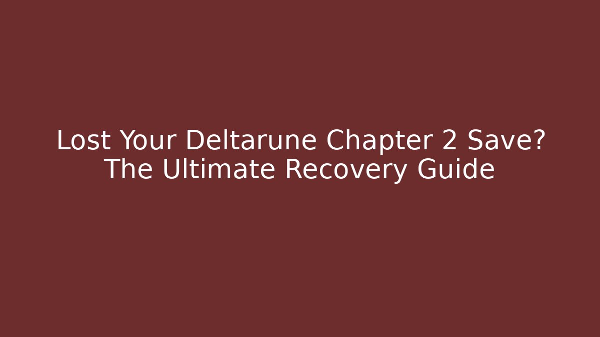 Lost Your Deltarune Chapter 2 Save? The Ultimate Recovery Guide