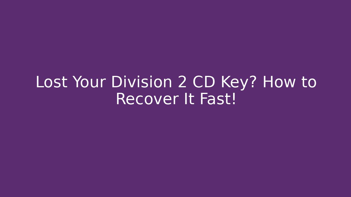 Lost Your Division 2 CD Key? How to Recover It Fast!