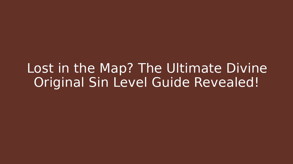 Lost in the Map? The Ultimate Divine Original Sin Level Guide Revealed!