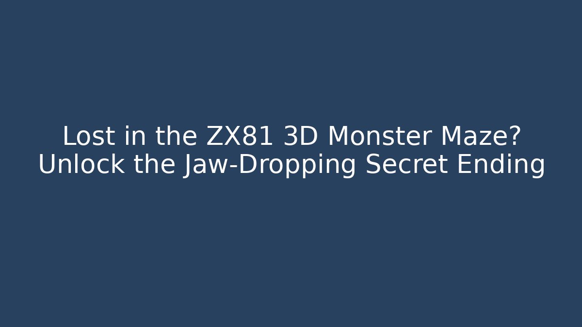 Lost in the ZX81 3D Monster Maze? Unlock the Jaw-Dropping Secret Ending