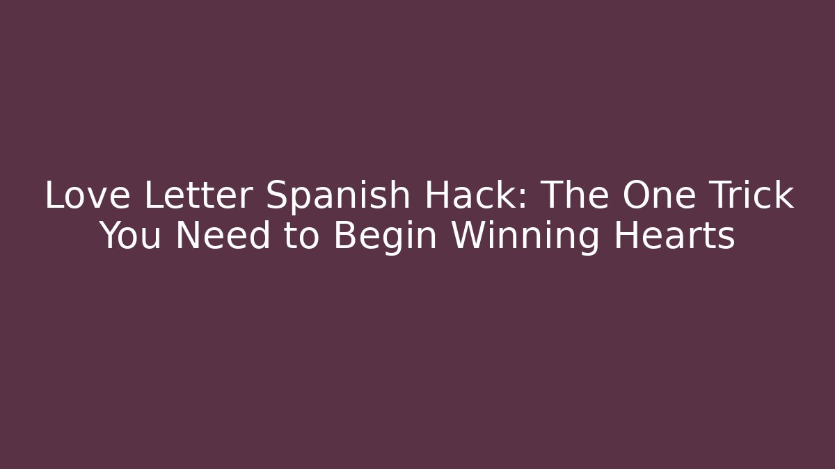 Love Letter Spanish Hack: The One Trick You Need to Begin Winning Hearts