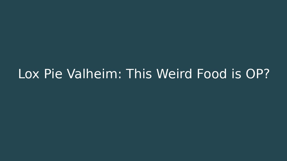Lox Pie Valheim: This Weird Food is OP?