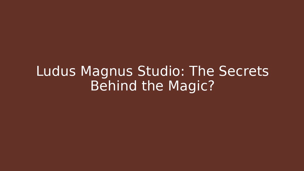 Ludus Magnus Studio: The Secrets Behind the Magic?