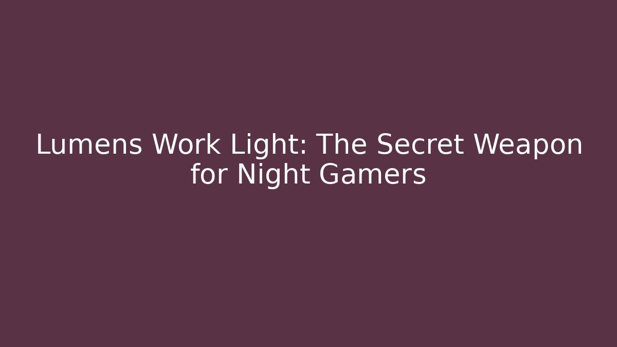 Lumens Work Light: The Secret Weapon for Night Gamers