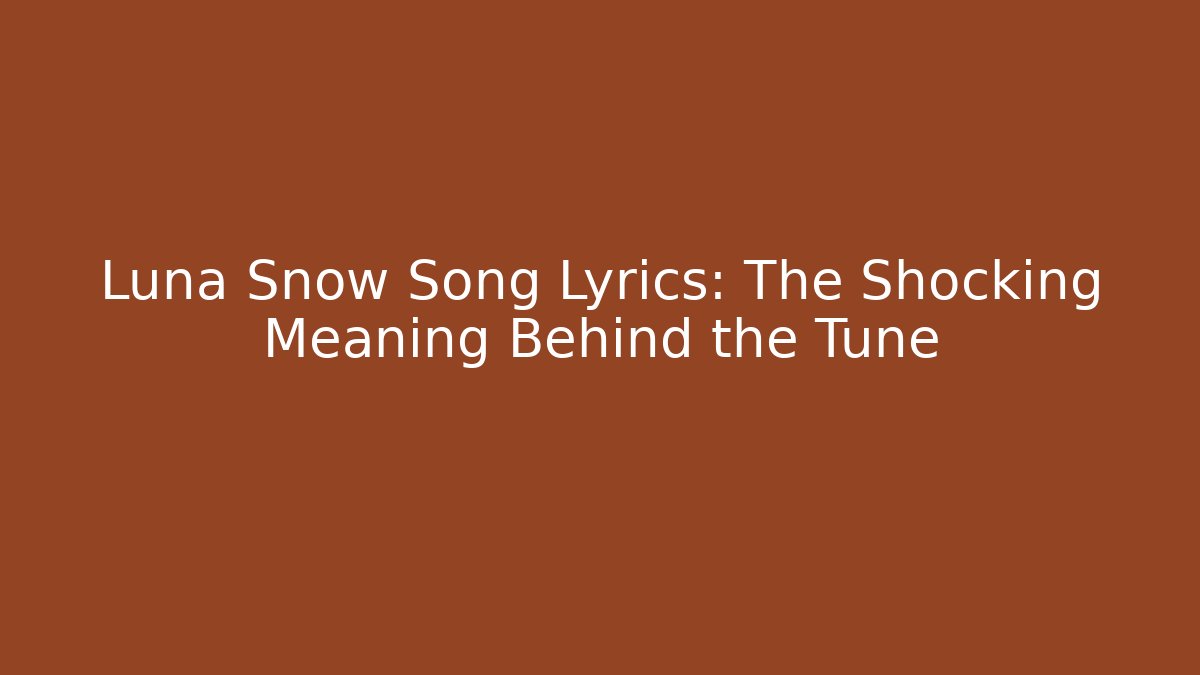 Luna Snow Song Lyrics: The Shocking Meaning Behind the Tune